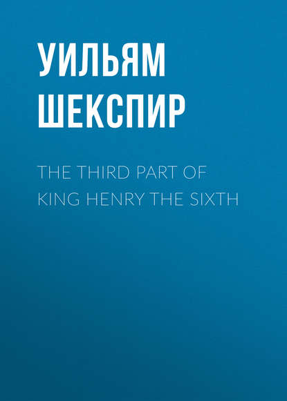 Скачать книгу The Third Part of King Henry the Sixth