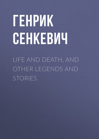 Скачать книгу Life and Death, and Other Legends and Stories
