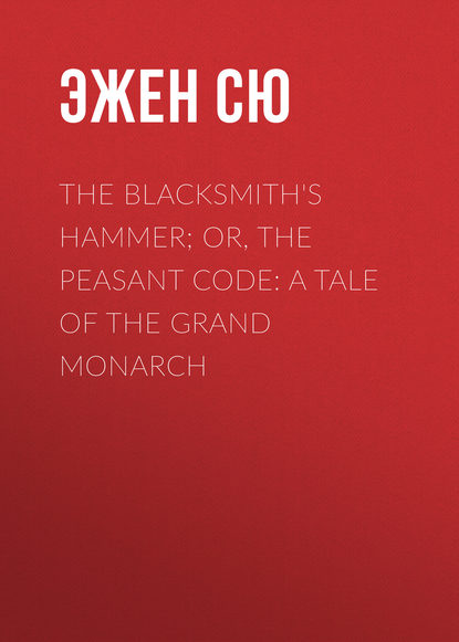 Скачать книгу The Blacksmith&apos;s Hammer; or, The Peasant Code: A Tale of the Grand Monarch