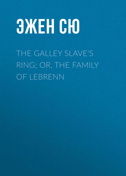 Скачать книгу The Galley Slave&apos;s Ring; or, The Family of Lebrenn