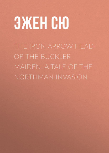 Скачать книгу The Iron Arrow Head or The Buckler Maiden: A Tale of the Northman Invasion