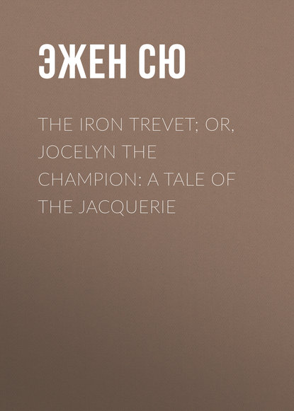 Скачать книгу The Iron Trevet; or, Jocelyn the Champion: A Tale of the Jacquerie