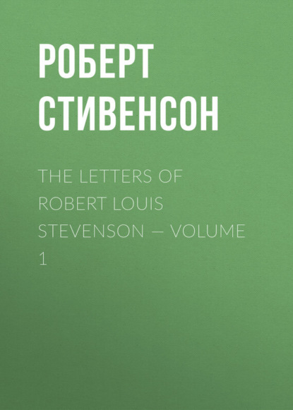 Скачать книгу The Letters of Robert Louis Stevenson — Volume 1