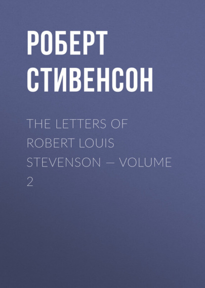 Скачать книгу The Letters of Robert Louis Stevenson — Volume 2