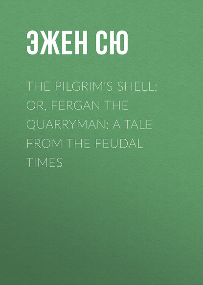 Скачать книгу The Pilgrim's Shell; Or, Fergan the Quarryman: A Tale from the Feudal Times