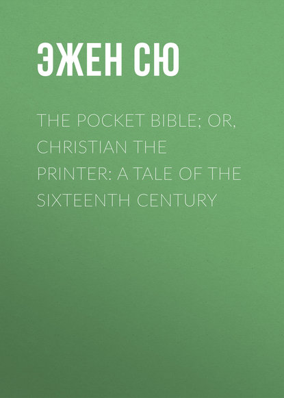 Скачать книгу The Pocket Bible; or, Christian the Printer: A Tale of the Sixteenth Century