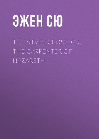 Скачать книгу The Silver Cross; Or, The Carpenter of Nazareth