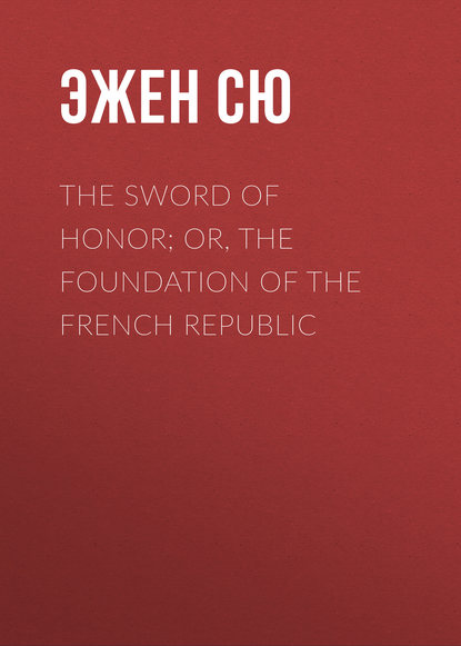 Скачать книгу The Sword of Honor; or, The Foundation of the French Republic