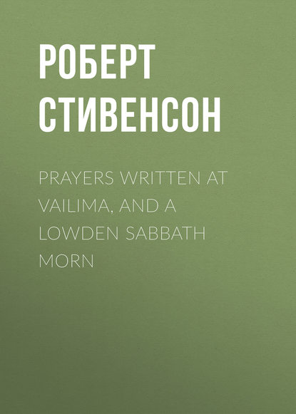 Скачать книгу Prayers Written At Vailima, and A Lowden Sabbath Morn