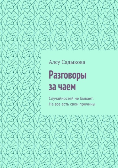Скачать книгу Разговоры за чаем. Случайностей не бывает. На все есть свои причины