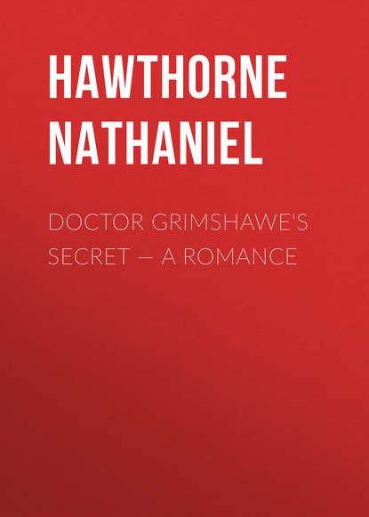 Скачать книгу Doctor Grimshawe&apos;s Secret — a Romance