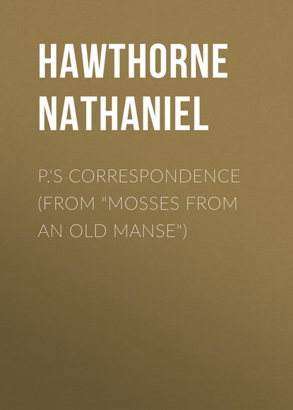 Скачать книгу P.&apos;s Correspondence (From &quot;Mosses from an Old Manse&quot;)