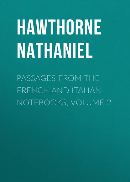 Скачать книгу Passages from the French and Italian Notebooks, Volume 2