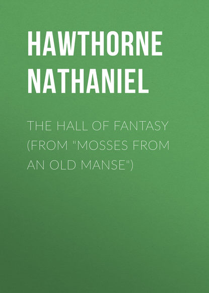 Скачать книгу The Hall of Fantasy (From &quot;Mosses from an Old Manse&quot;)