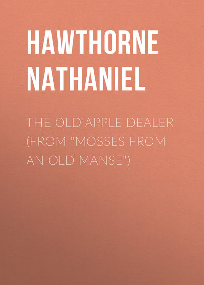 Скачать книгу The Old Apple Dealer (From &quot;Mosses from an Old Manse&quot;)