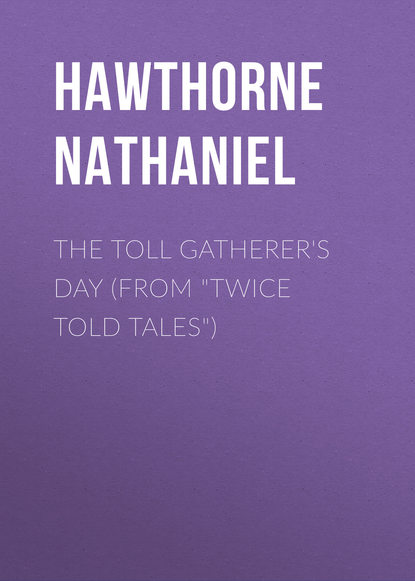 Скачать книгу The Toll Gatherer&apos;s Day (From &quot;Twice Told Tales&quot;)