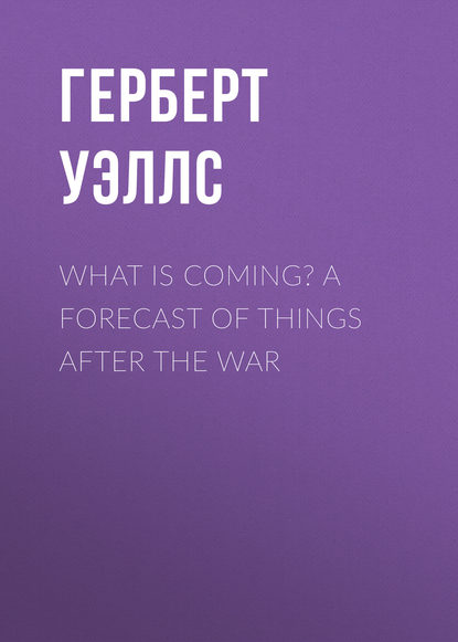 Скачать книгу What is Coming? A Forecast of Things after the War