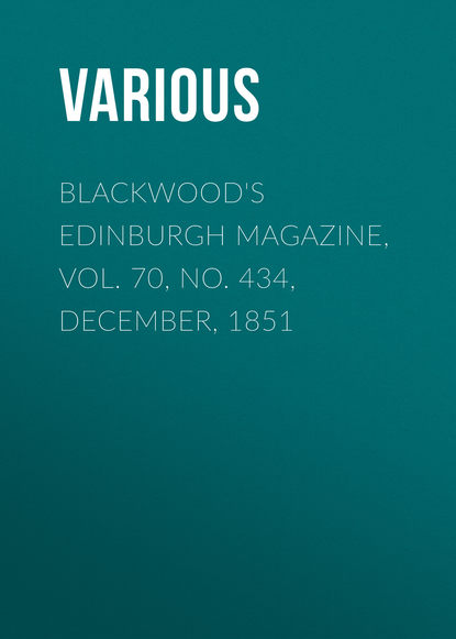 Скачать книгу Blackwood&apos;s Edinburgh Magazine, Vol. 70, No. 434, December, 1851