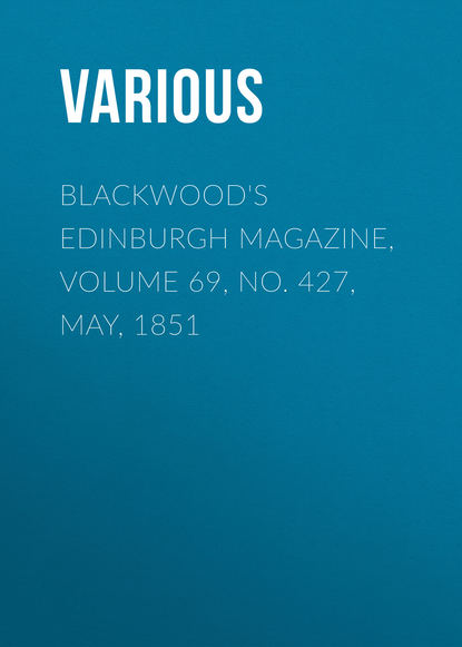 Скачать книгу Blackwood&apos;s Edinburgh Magazine, Volume 69, No. 427, May, 1851