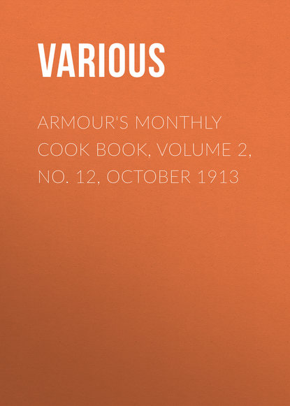 Скачать книгу Armour&apos;s Monthly Cook Book, Volume 2, No. 12, October 1913