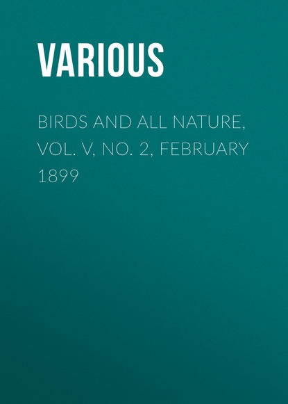 Скачать книгу Birds and all Nature, Vol. V, No. 2, February 1899