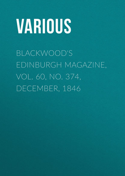 Скачать книгу Blackwood&apos;s Edinburgh Magazine, Vol. 60, No. 374, December, 1846