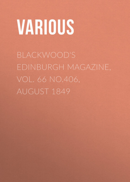 Скачать книгу Blackwood&apos;s Edinburgh Magazine, Vol. 66 No.406, August 1849