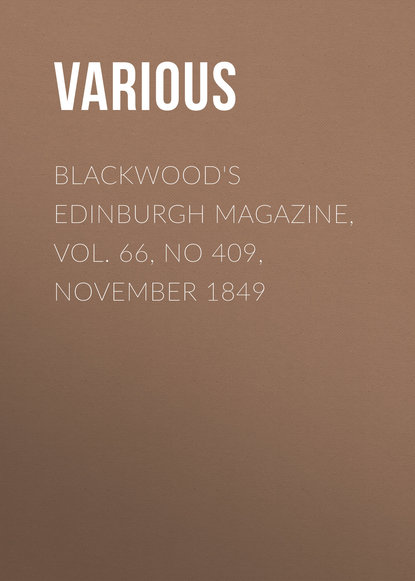 Скачать книгу Blackwood&apos;s Edinburgh Magazine, Vol. 66, No 409, November 1849