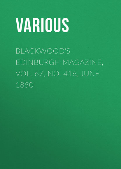 Скачать книгу Blackwood&apos;s Edinburgh Magazine, Vol. 67, No. 416, June 1850