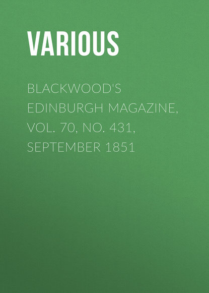 Скачать книгу Blackwood&apos;s Edinburgh Magazine, Vol. 70, No. 431, September 1851