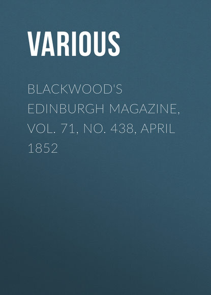 Скачать книгу Blackwood&apos;s Edinburgh Magazine, Vol. 71, No. 438, April 1852