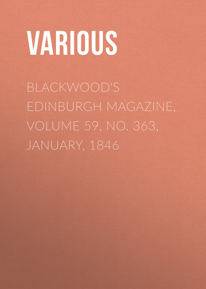 Скачать книгу Blackwood&apos;s Edinburgh Magazine, Volume 59, No. 363, January, 1846