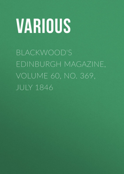 Скачать книгу Blackwood&apos;s Edinburgh Magazine, Volume 60, No. 369, July 1846