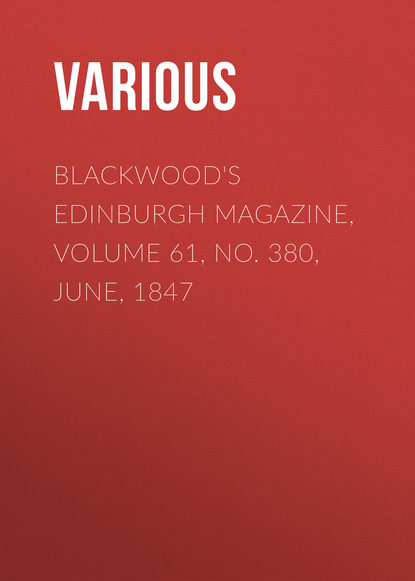 Скачать книгу Blackwood's Edinburgh Magazine, Volume 61, No. 380, June, 1847