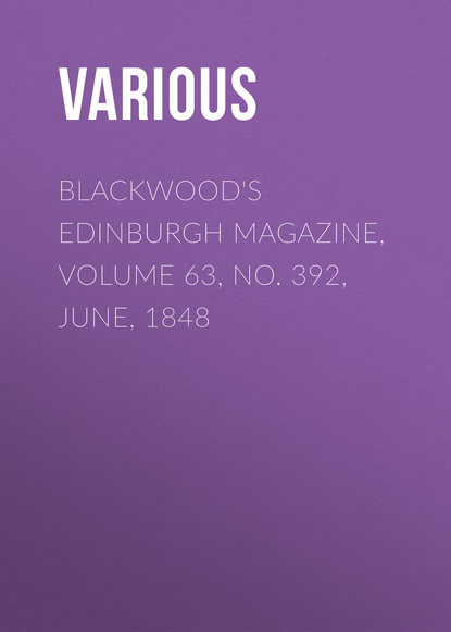 Скачать книгу Blackwood&apos;s Edinburgh Magazine, Volume 63, No. 392, June, 1848