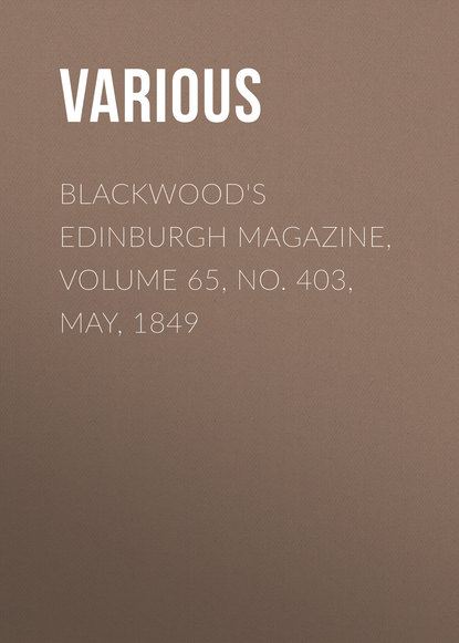 Скачать книгу Blackwood&apos;s Edinburgh Magazine, Volume 65, No. 403, May, 1849