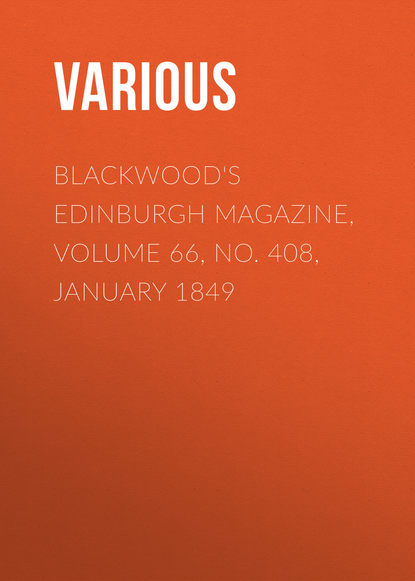 Скачать книгу Blackwood&apos;s Edinburgh Magazine, Volume 66, No. 408, January 1849