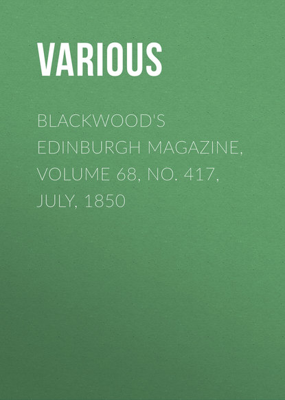 Скачать книгу Blackwood&apos;s Edinburgh Magazine, Volume 68, No. 417, July, 1850