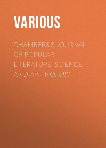 Скачать книгу Chambers&apos;s Journal of Popular Literature, Science, and Art, No. 680