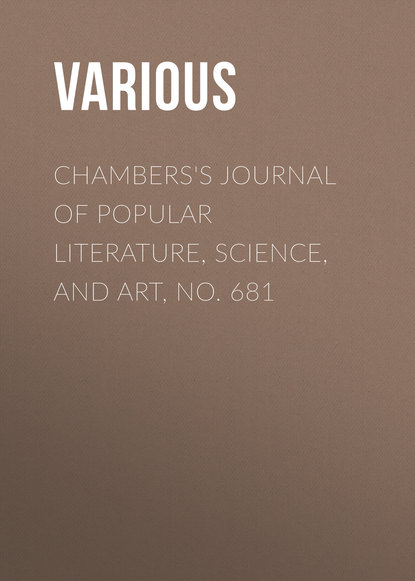 Скачать книгу Chambers&apos;s Journal of Popular Literature, Science, and Art, No. 681