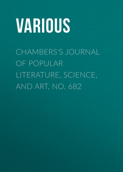 Скачать книгу Chambers&apos;s Journal of Popular Literature, Science, and Art, No. 682