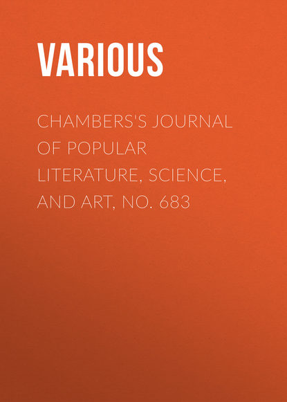 Скачать книгу Chambers&apos;s Journal of Popular Literature, Science, and Art, No. 683