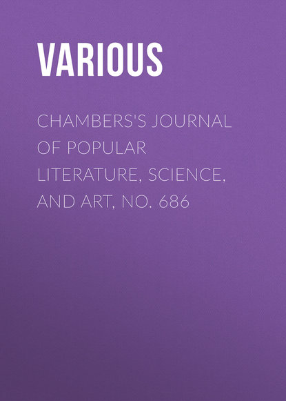 Скачать книгу Chambers&apos;s Journal of Popular Literature, Science, and Art, No. 686