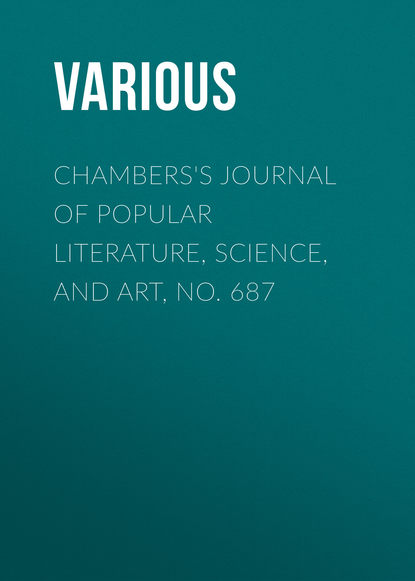 Скачать книгу Chambers&apos;s Journal of Popular Literature, Science, and Art, No. 687