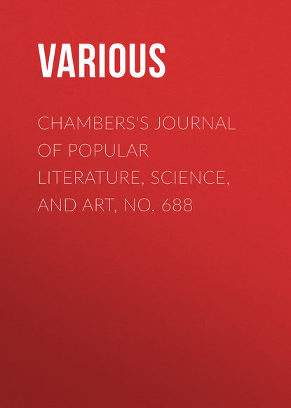 Скачать книгу Chambers&apos;s Journal of Popular Literature, Science, and Art, No. 688