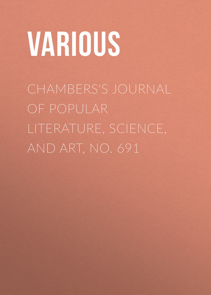 Скачать книгу Chambers&apos;s Journal of Popular Literature, Science, and Art, No. 691