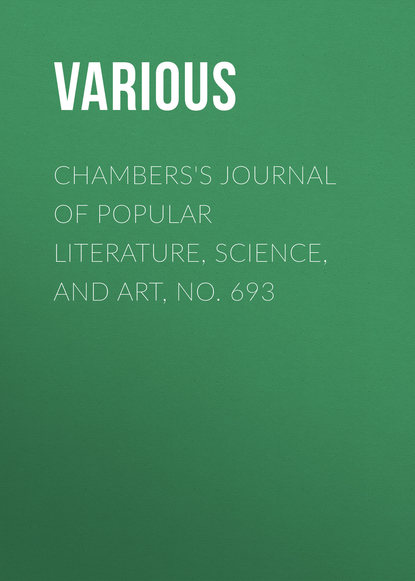 Скачать книгу Chambers&apos;s Journal of Popular Literature, Science, and Art, No. 693