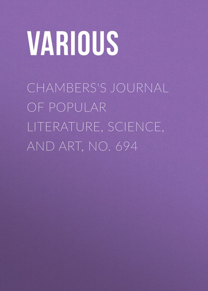 Скачать книгу Chambers&apos;s Journal of Popular Literature, Science, and Art, No. 694