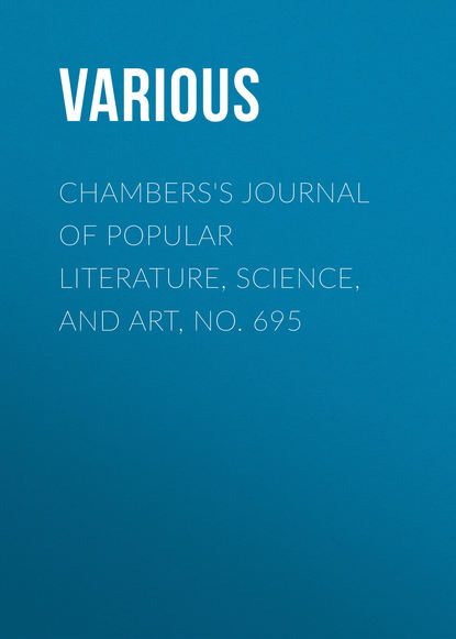 Скачать книгу Chambers&apos;s Journal of Popular Literature, Science, and Art, No. 695