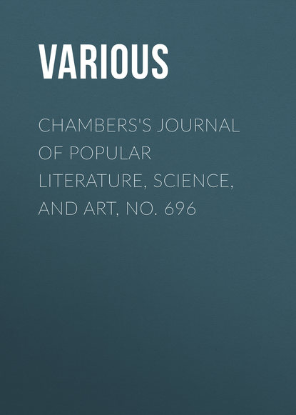 Скачать книгу Chambers&apos;s Journal of Popular Literature, Science, and Art, No. 696